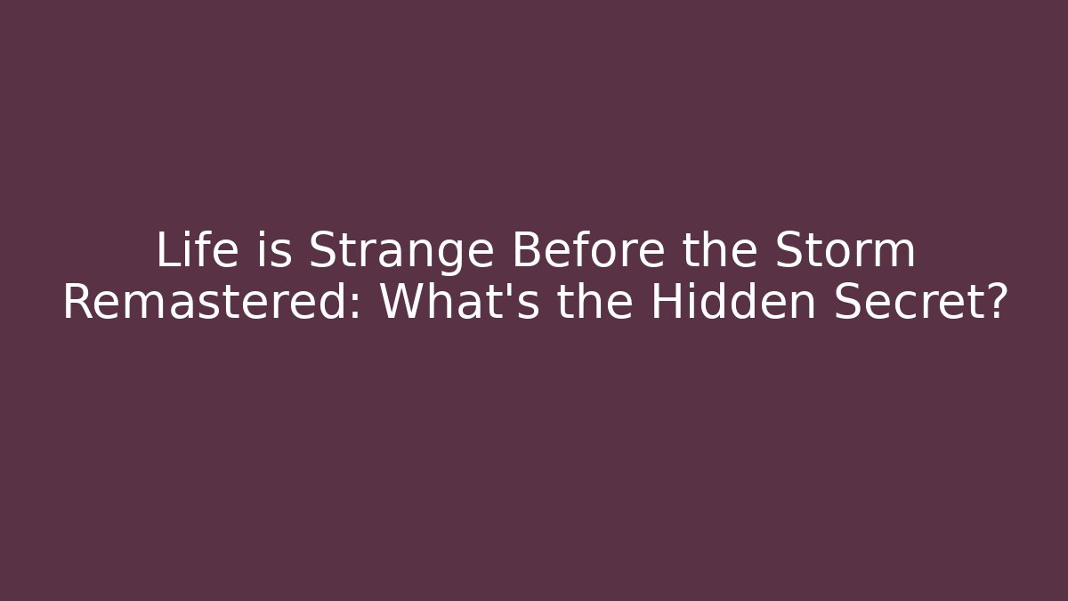 Life is Strange Before the Storm Remastered: What's the Hidden Secret?
