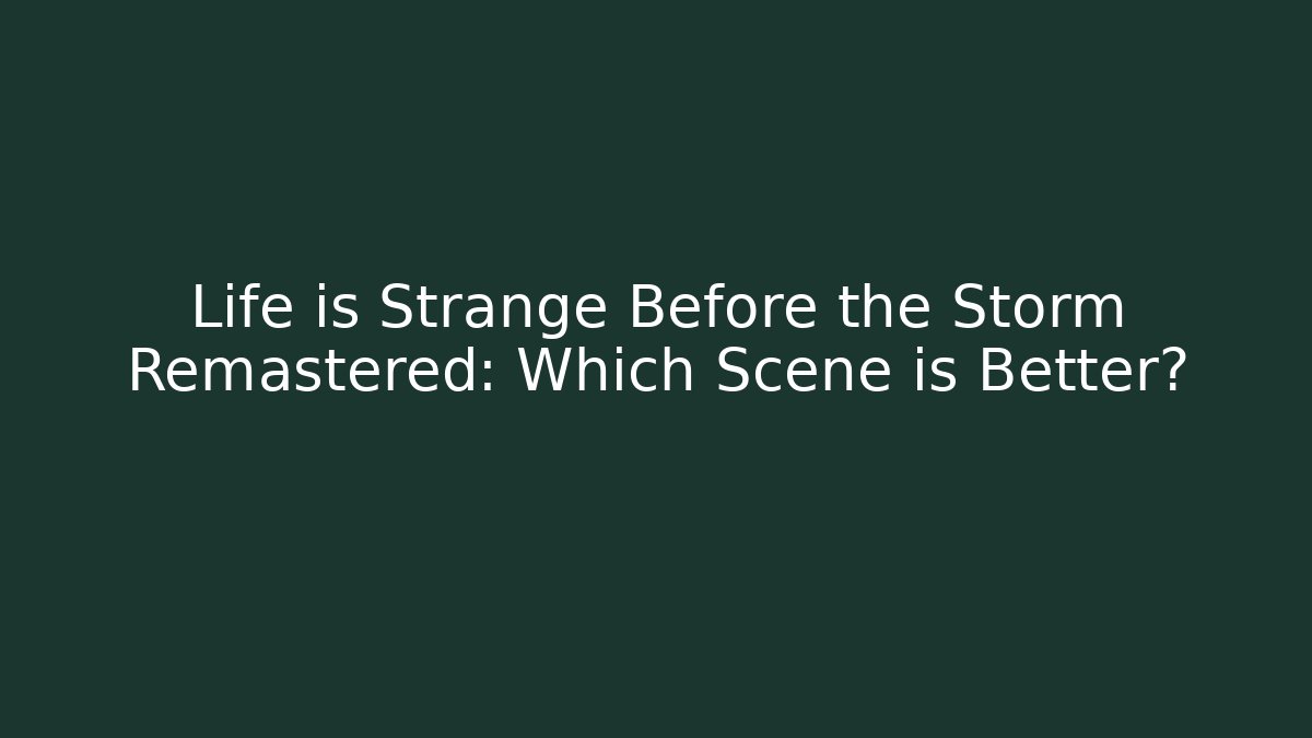 Life is Strange Before the Storm Remastered: Which Scene is Better?
