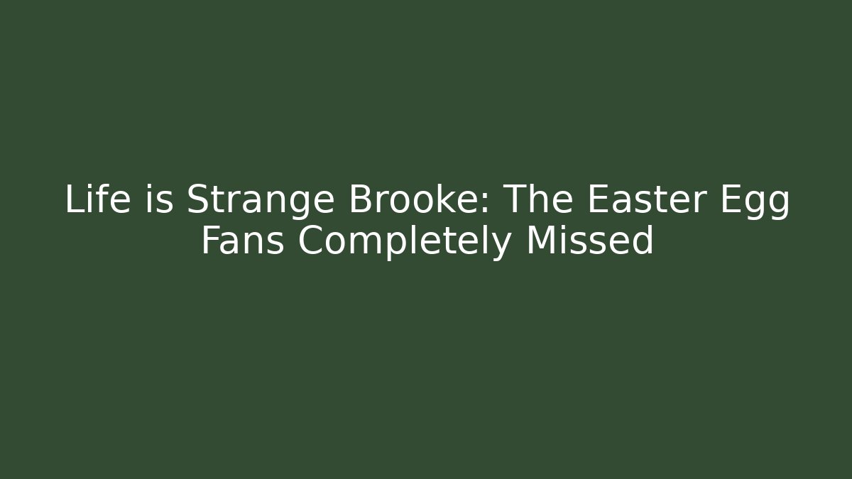 Life is Strange Brooke: The Easter Egg Fans Completely Missed