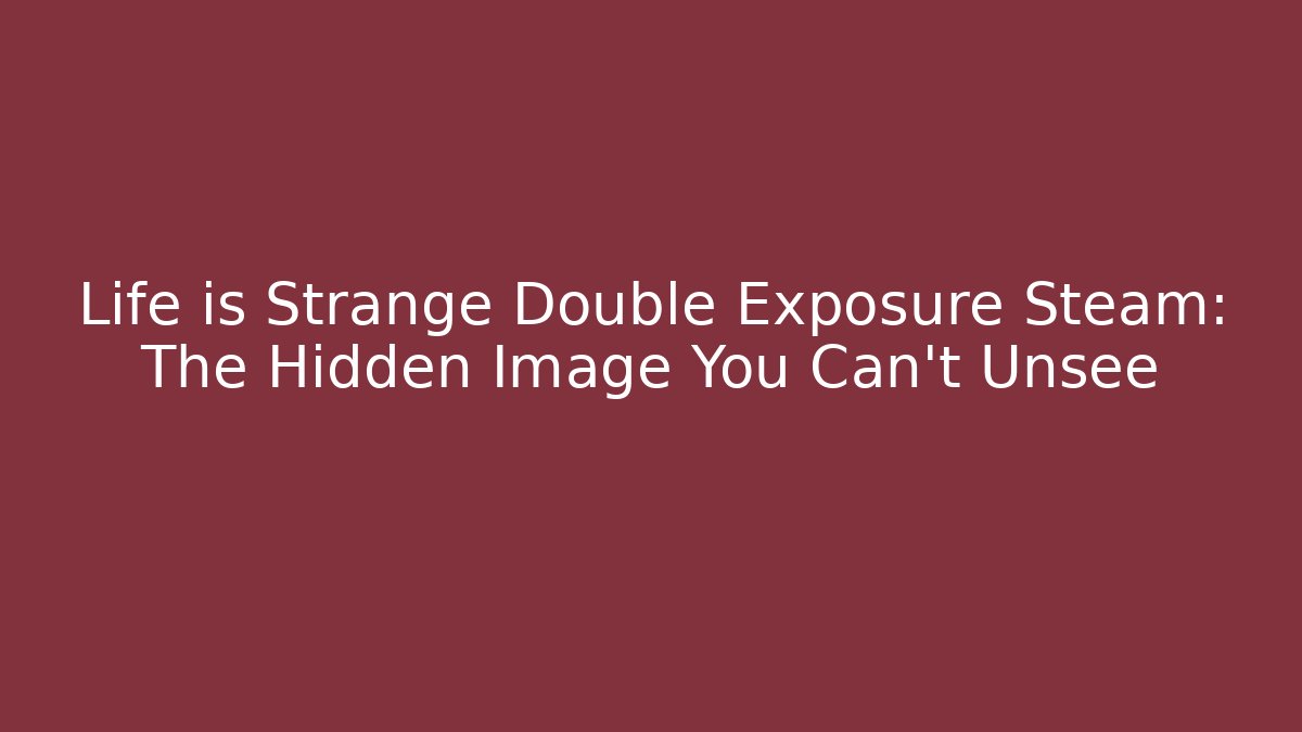 Life is Strange Double Exposure Steam: The Hidden Image You Can't Unsee