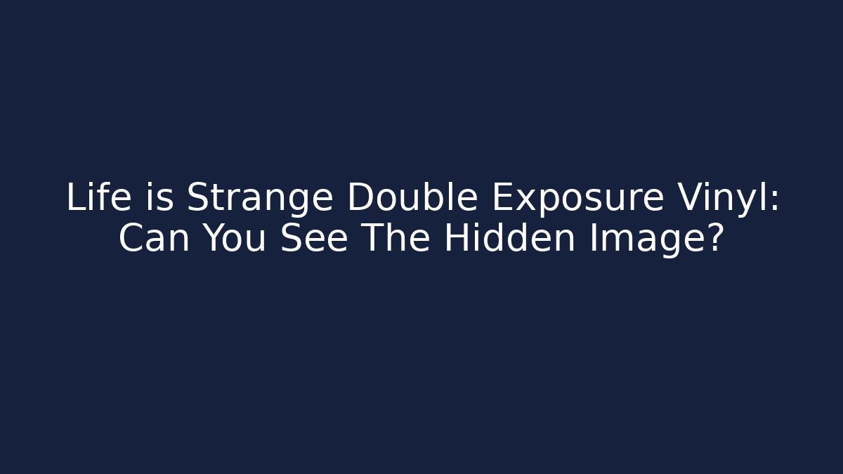 Life is Strange Double Exposure Vinyl: Can You See The Hidden Image?