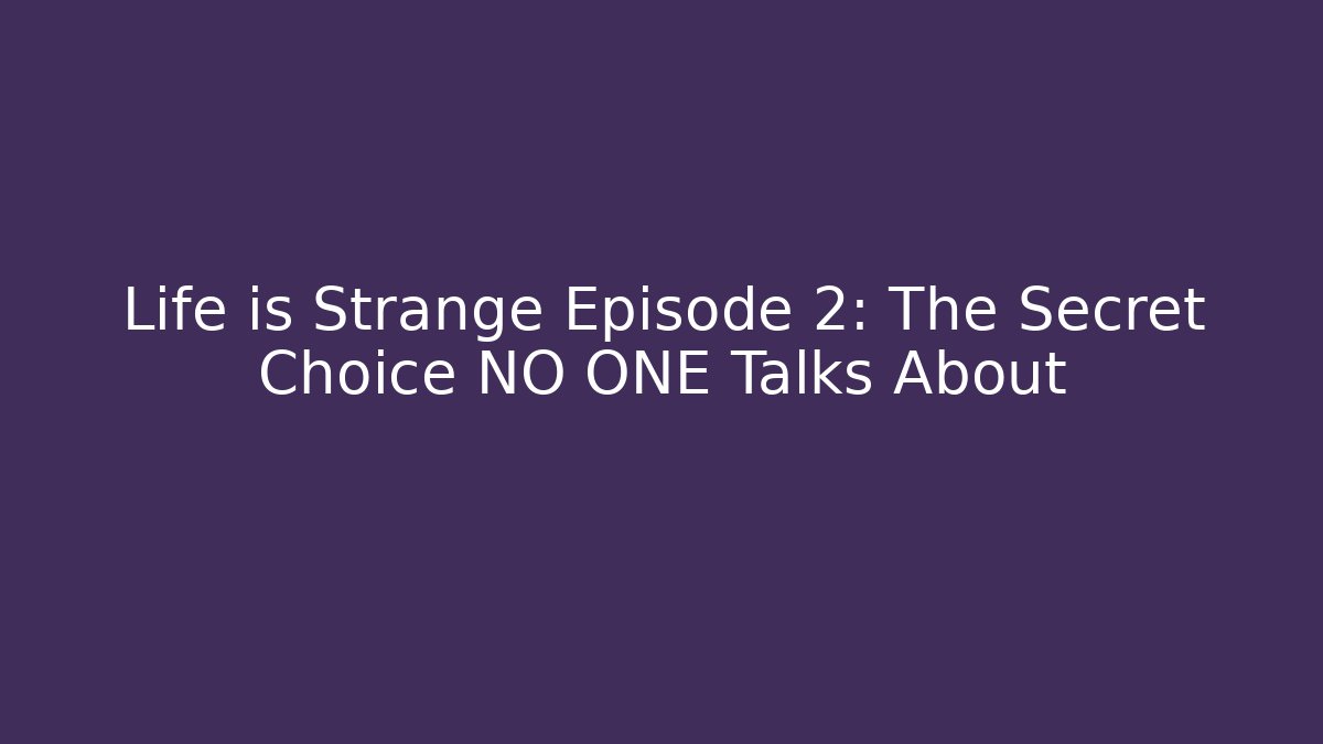 Life is Strange Episode 2: The Secret Choice NO ONE Talks About
