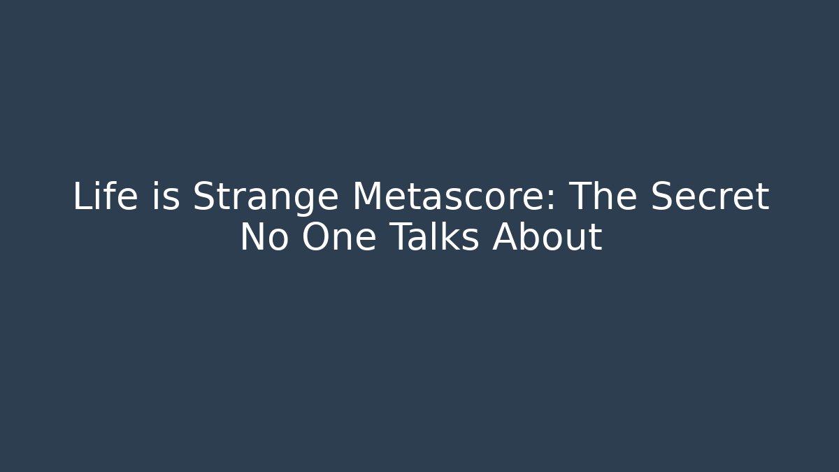 Life is Strange Metascore: The Secret No One Talks About