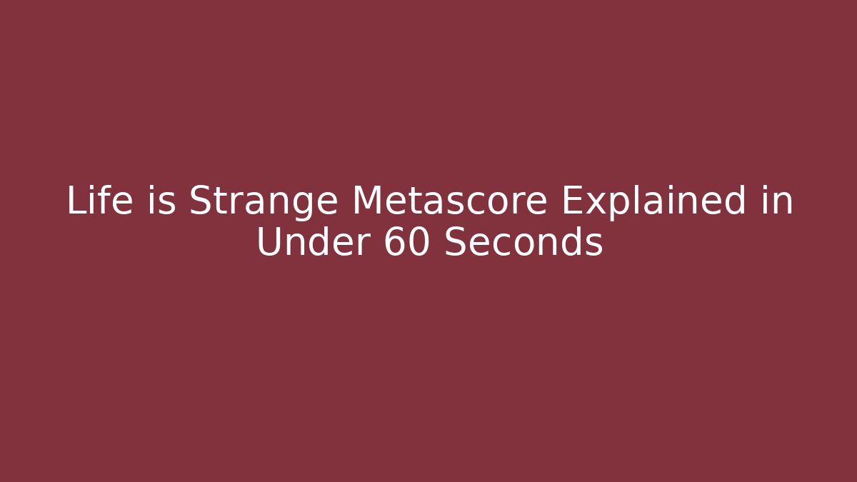 Life is Strange Metascore Explained in Under 60 Seconds - Critter Realm