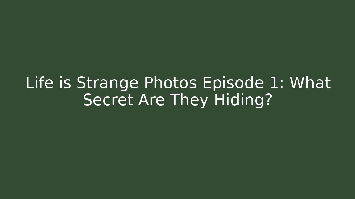 Life is Strange Photos Episode 1: What Secret Are They Hiding?