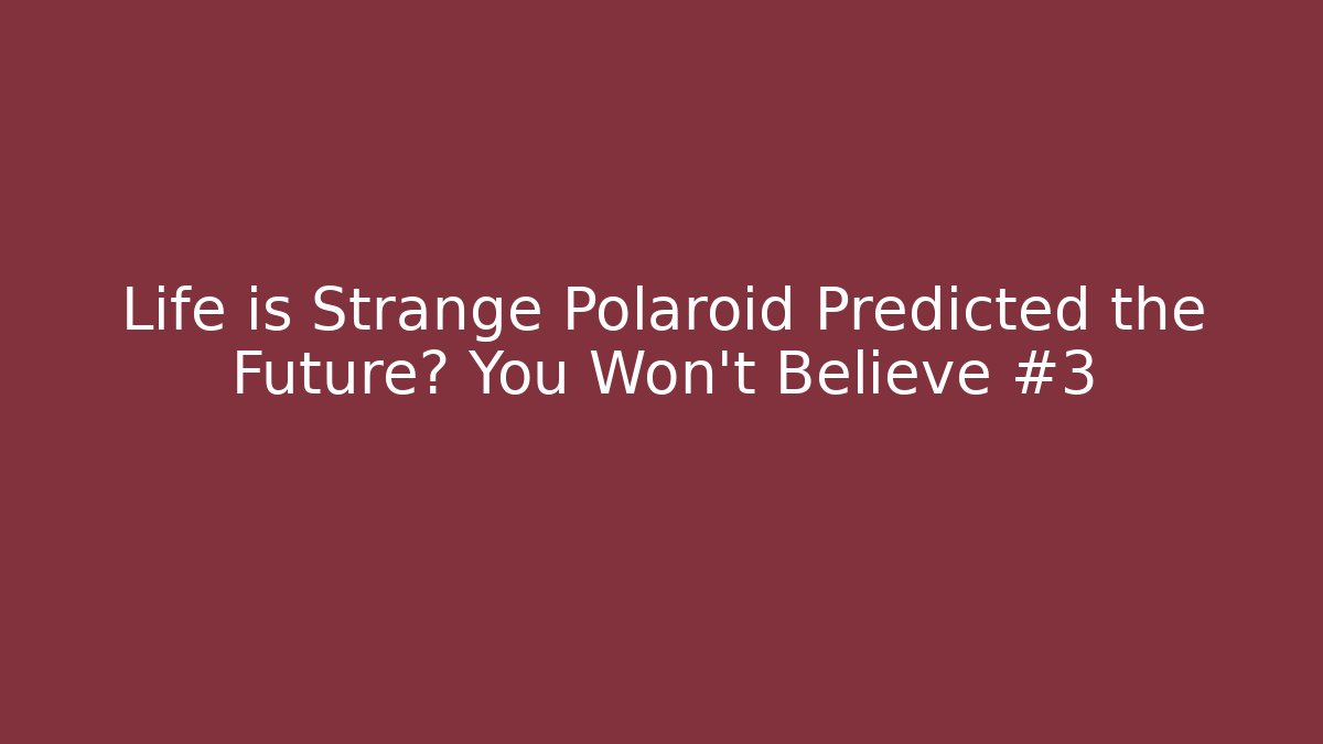 Life is Strange Polaroid Predicted the Future? You Won't Believe #3 - Critter Realm