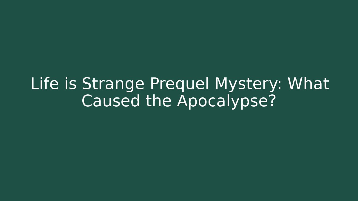 Life is Strange Prequel Mystery: What Caused the Apocalypse?