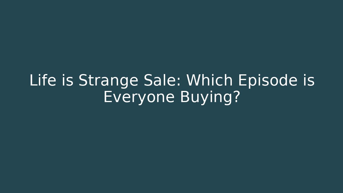 Life is Strange Sale: Which Episode is Everyone Buying?