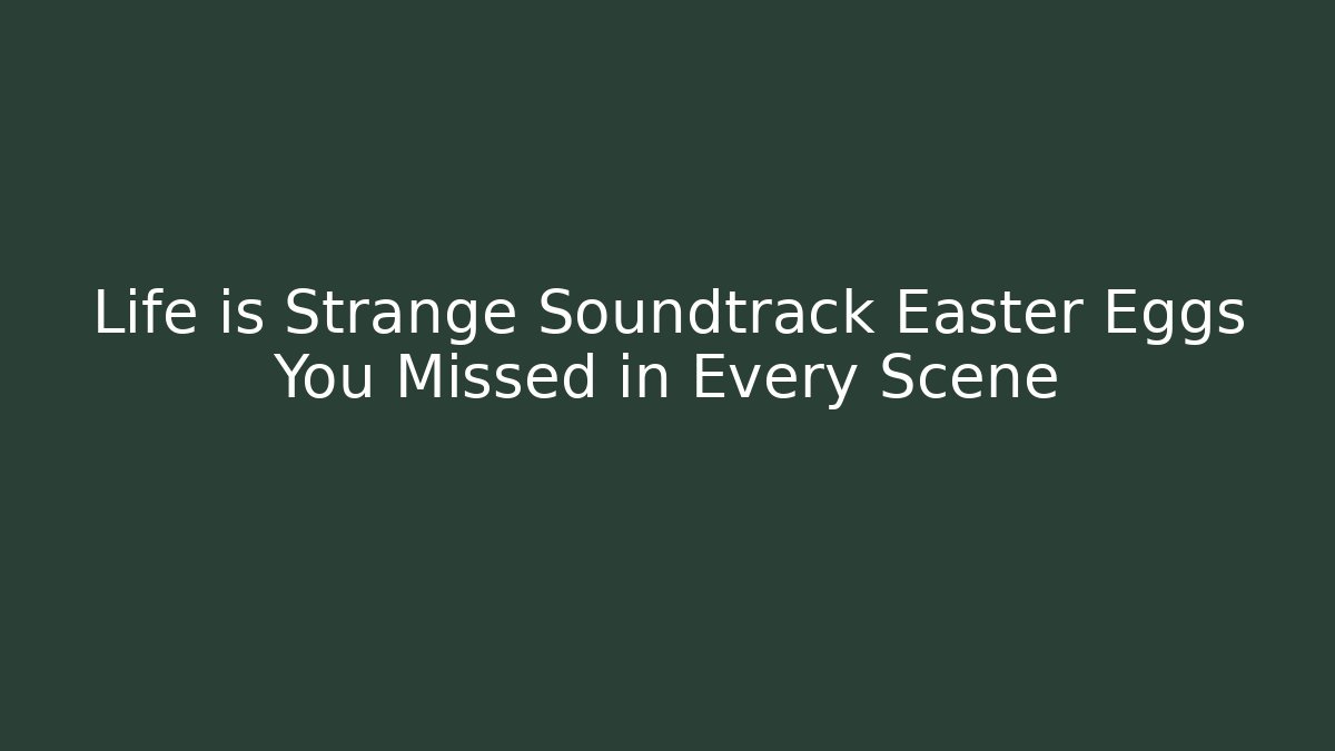 Life is Strange Soundtrack Easter Eggs You Missed in Every Scene