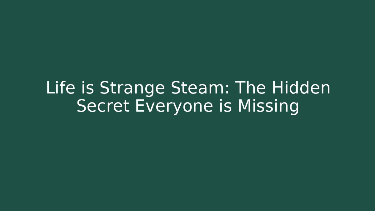 Life is Strange Steam: The Hidden Secret Everyone is Missing