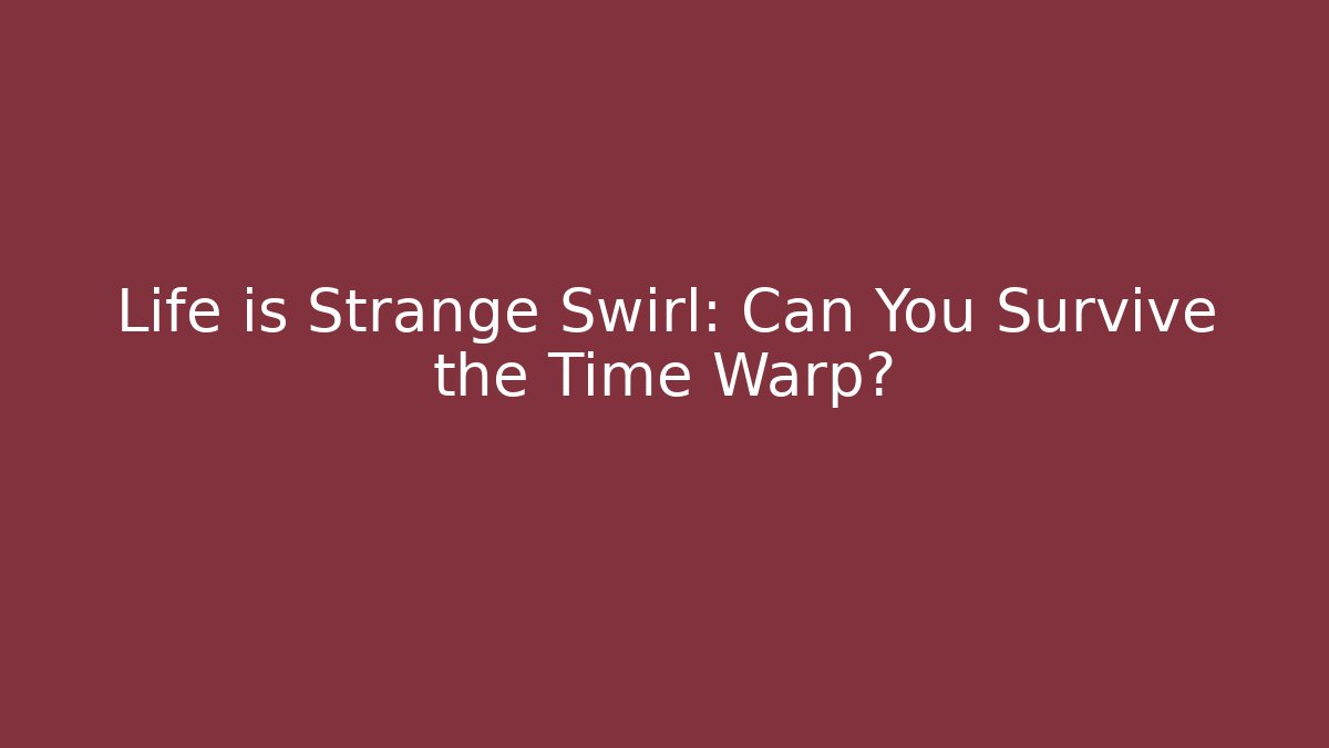 Life is Strange Swirl: Can You Survive the Time Warp?