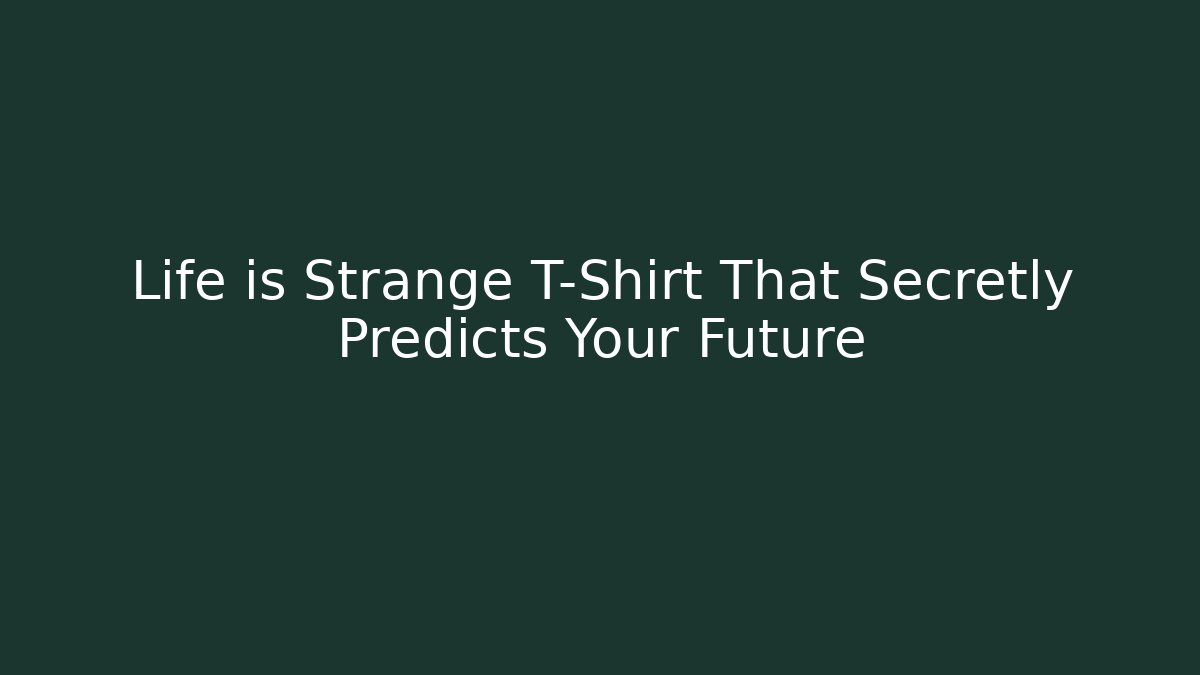 Life is Strange T-Shirt That Secretly Predicts Your Future