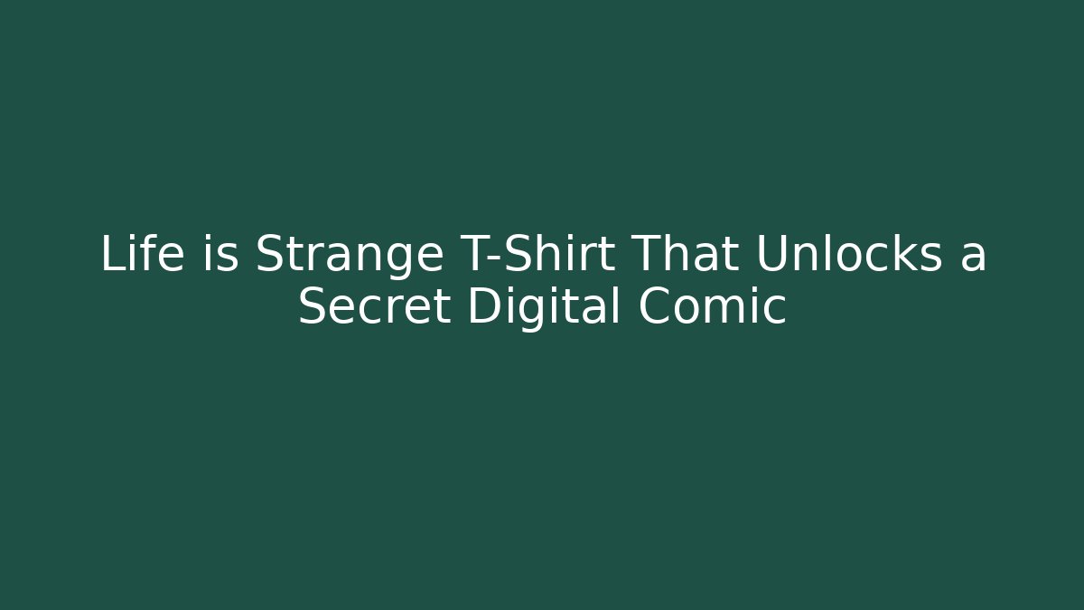 Life is Strange T-Shirt That Unlocks a Secret Digital Comic