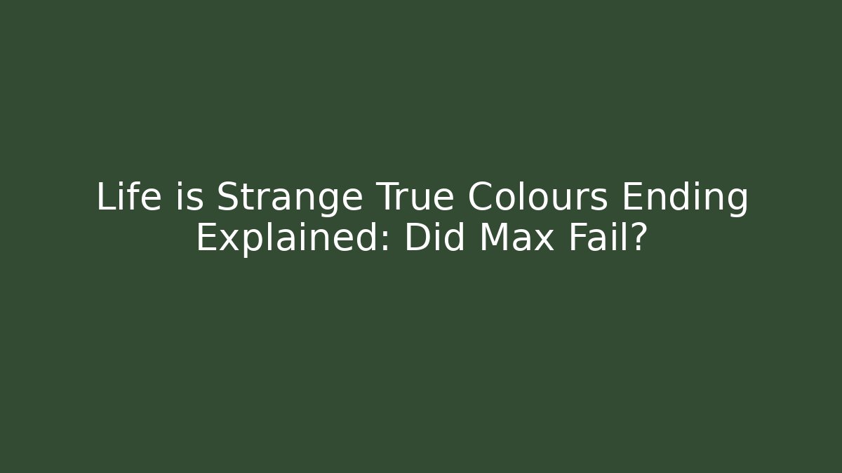 Life is Strange True Colours Ending Explained: Did Max Fail?