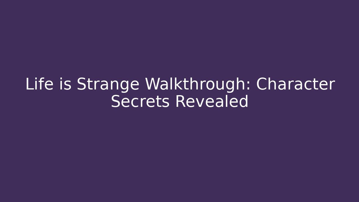 Life is Strange Walkthrough: Character Secrets Revealed