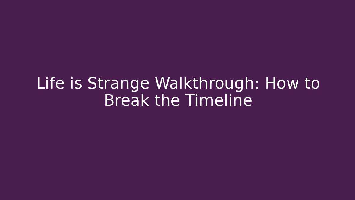 Life is Strange Walkthrough: How to Break the Timeline