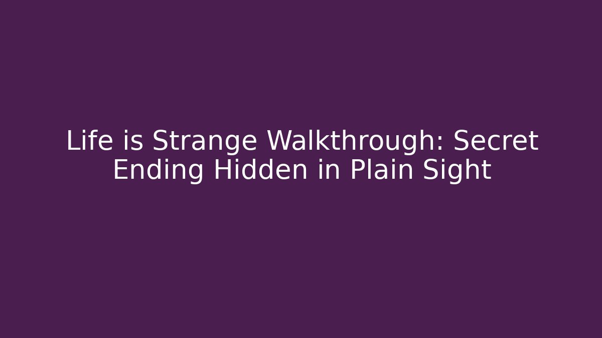 Life is Strange Walkthrough: Secret Ending Hidden in Plain Sight