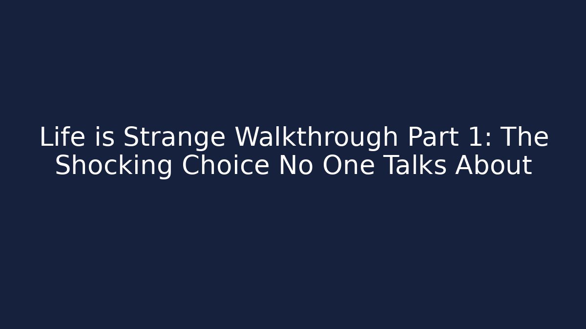 Life is Strange Walkthrough Part 1: The Shocking Choice No One Talks About