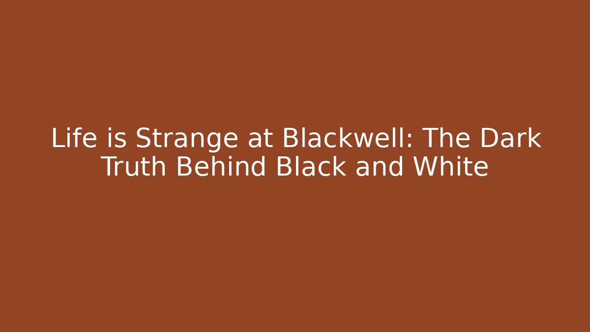 Life is Strange at Blackwell: The Dark Truth Behind Black and White