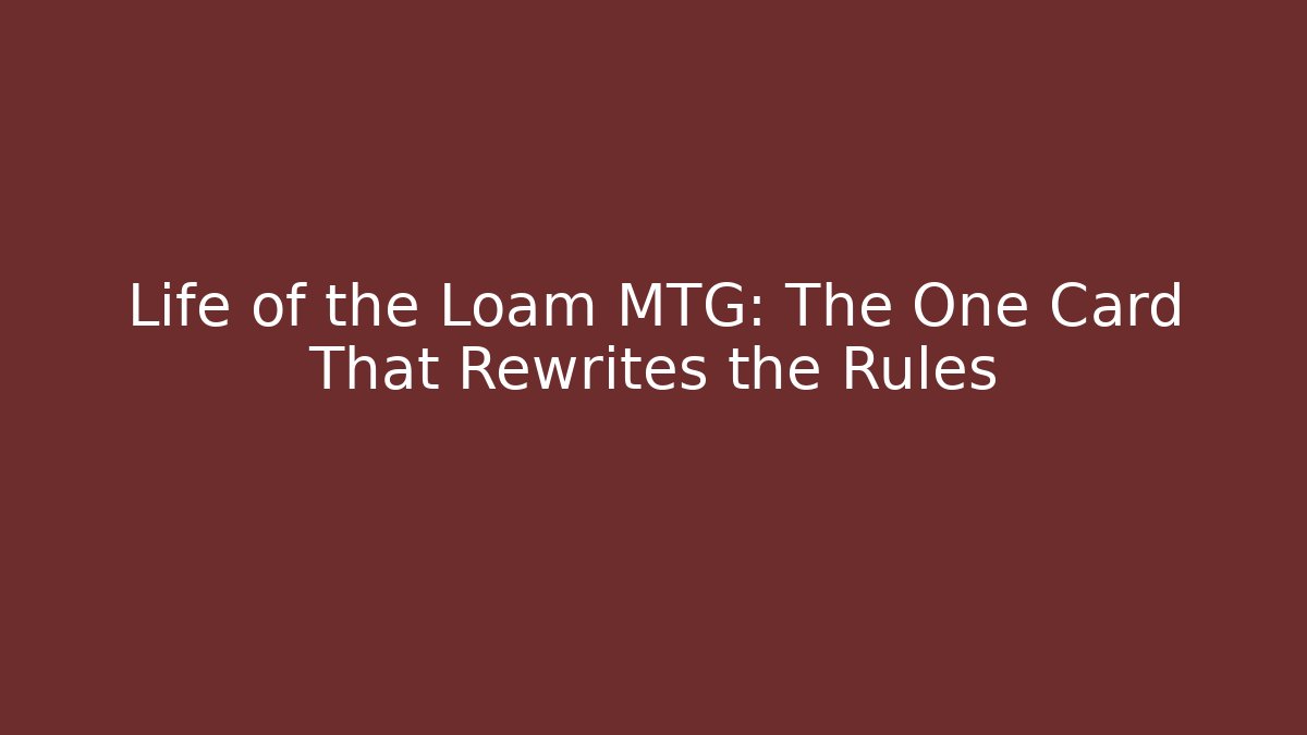 Life of the Loam MTG: The One Card That Rewrites the Rules