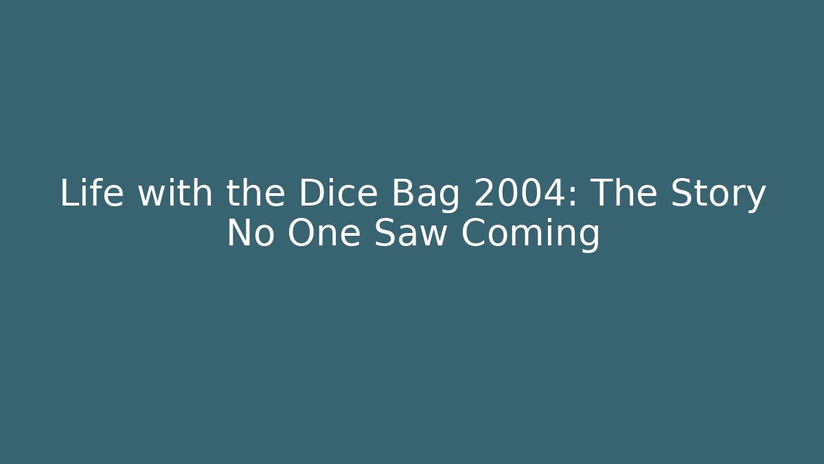 Life with the Dice Bag 2004: The Story No One Saw Coming