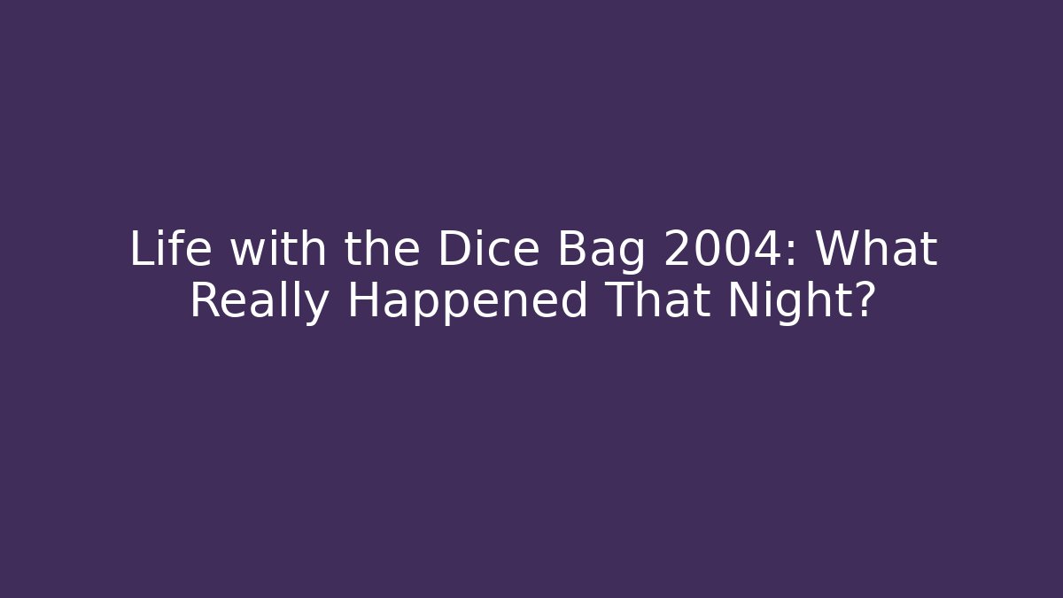 Life with the Dice Bag 2004: What Really Happened That Night?
