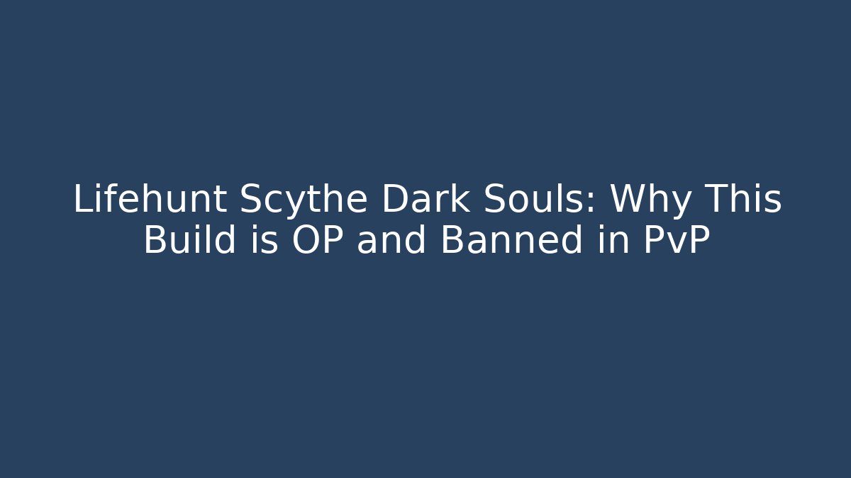Lifehunt Scythe Dark Souls: Why This Build is OP and Banned in PvP - Critter Realm