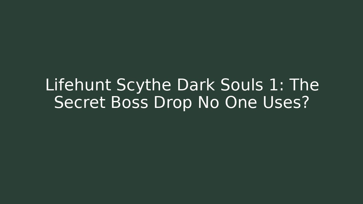 Lifehunt Scythe Dark Souls 1: The Secret Boss Drop No One Uses?