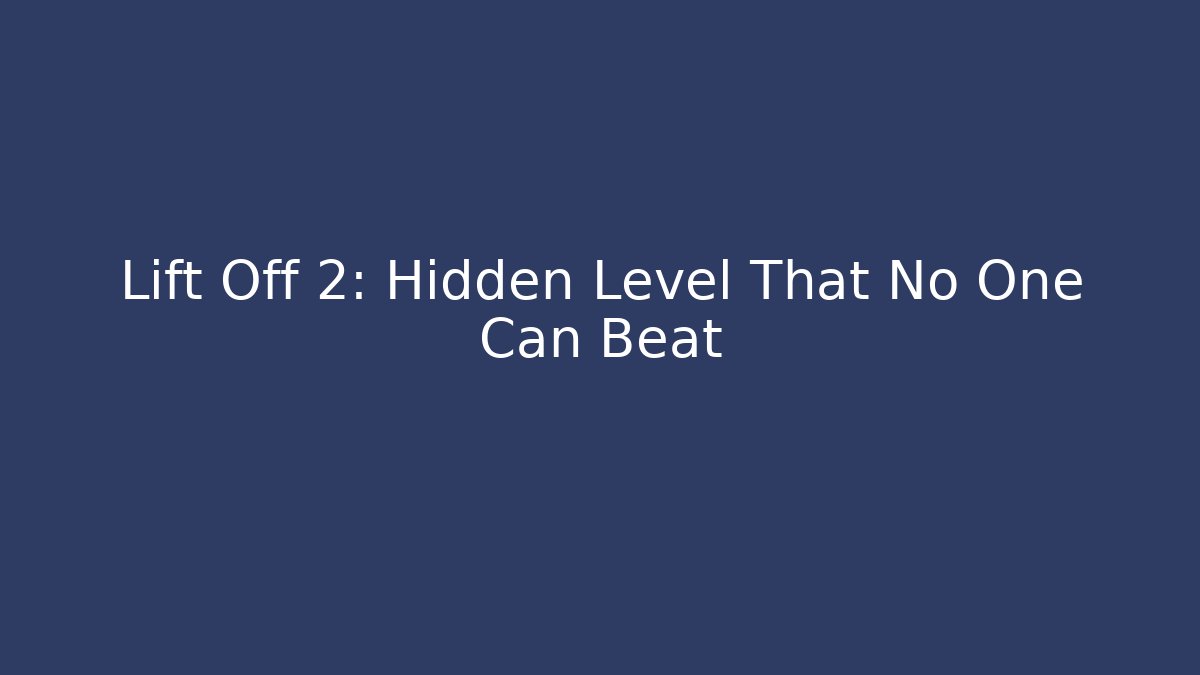Lift Off 2: Hidden Level That No One Can Beat
