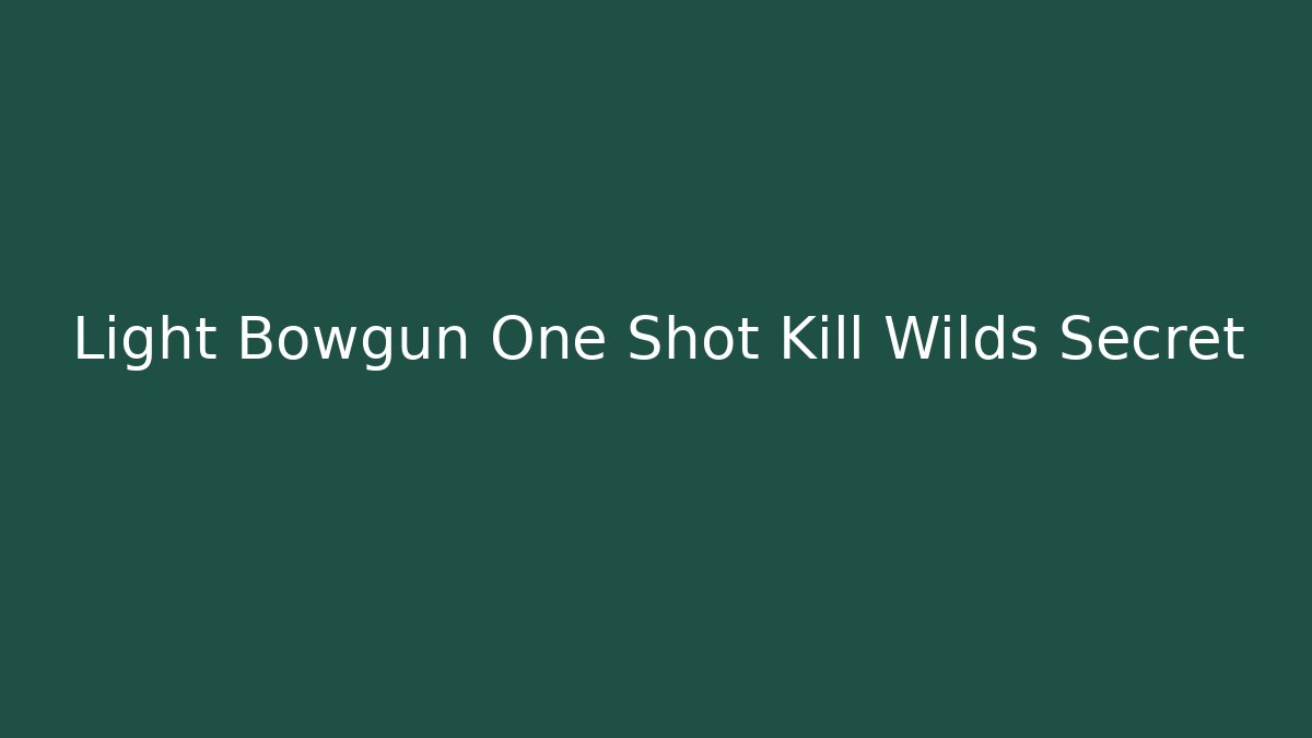 Light Bowgun One Shot Kill Wilds Secret