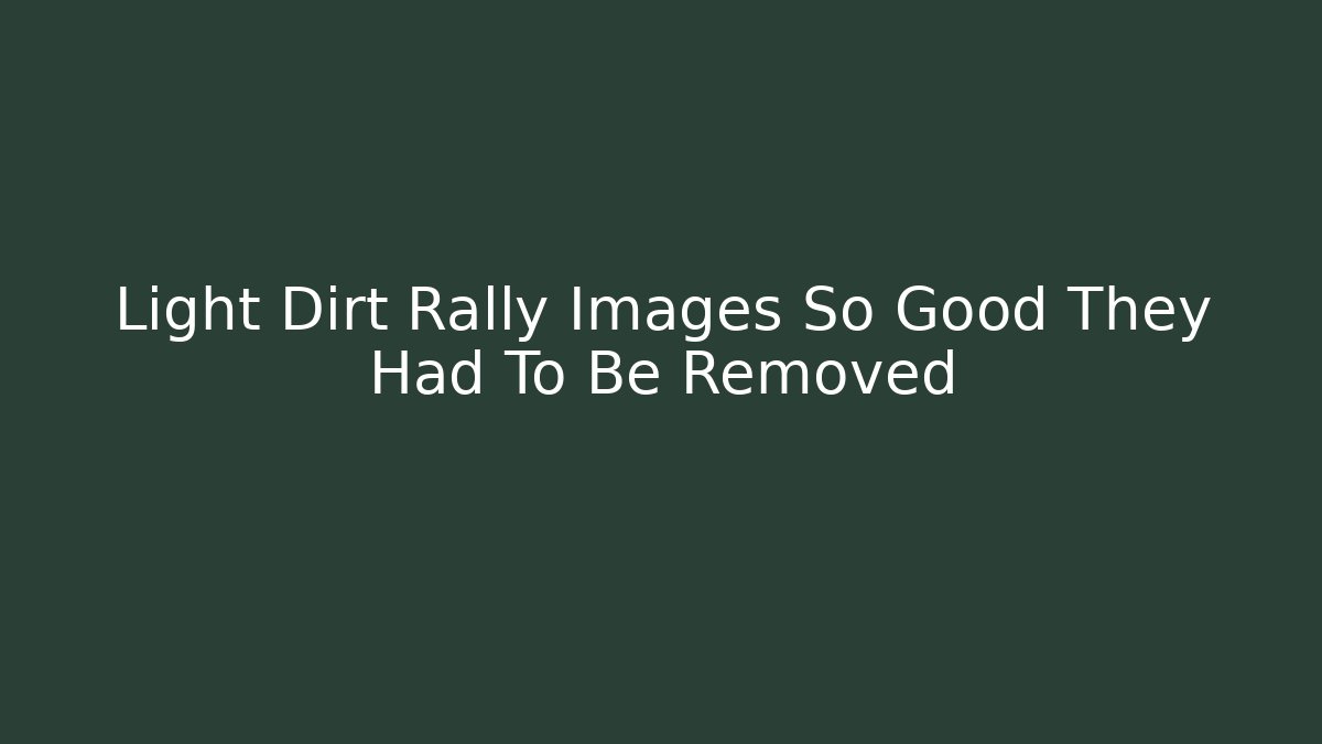 Light Dirt Rally Images So Good They Had To Be Removed