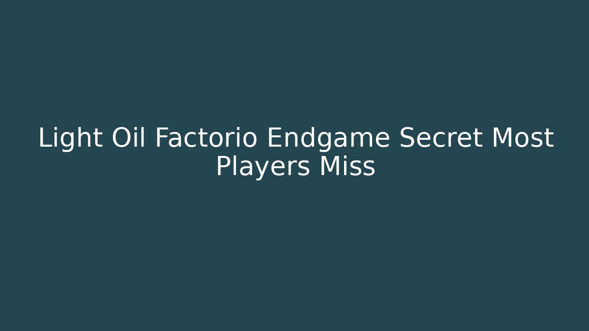 Light Oil Factorio Endgame Secret Most Players Miss