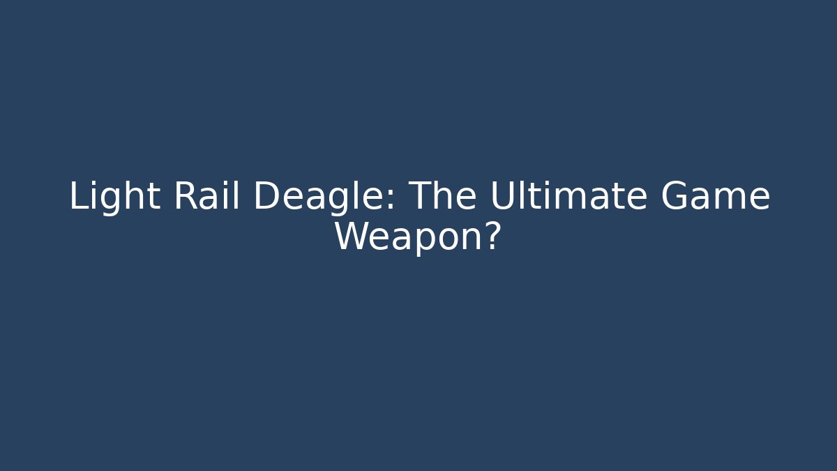 Light Rail Deagle: The Ultimate Game Weapon?
