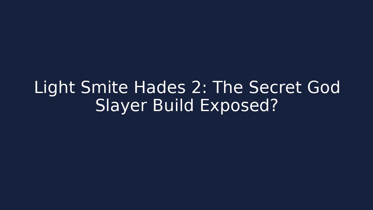 Light Smite Hades 2: The Secret God Slayer Build Exposed?