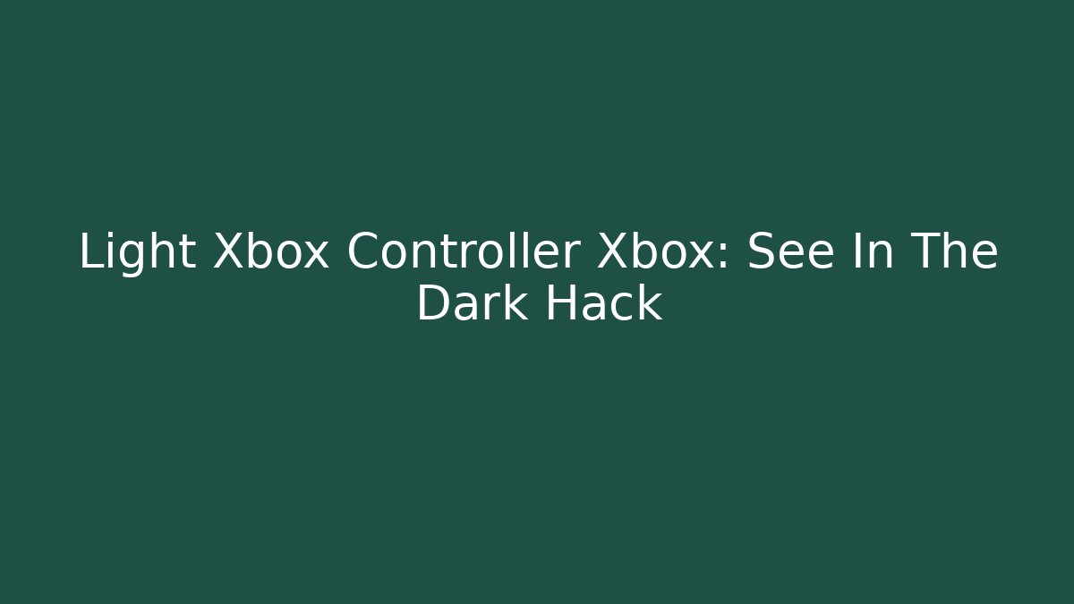 Light Xbox Controller Xbox: See In The Dark Hack