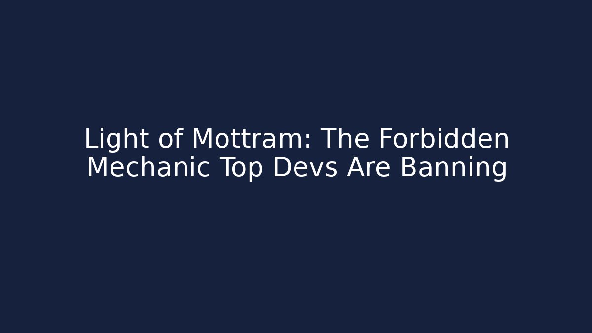 Light of Mottram: The Forbidden Mechanic Top Devs Are Banning - Critter Realm