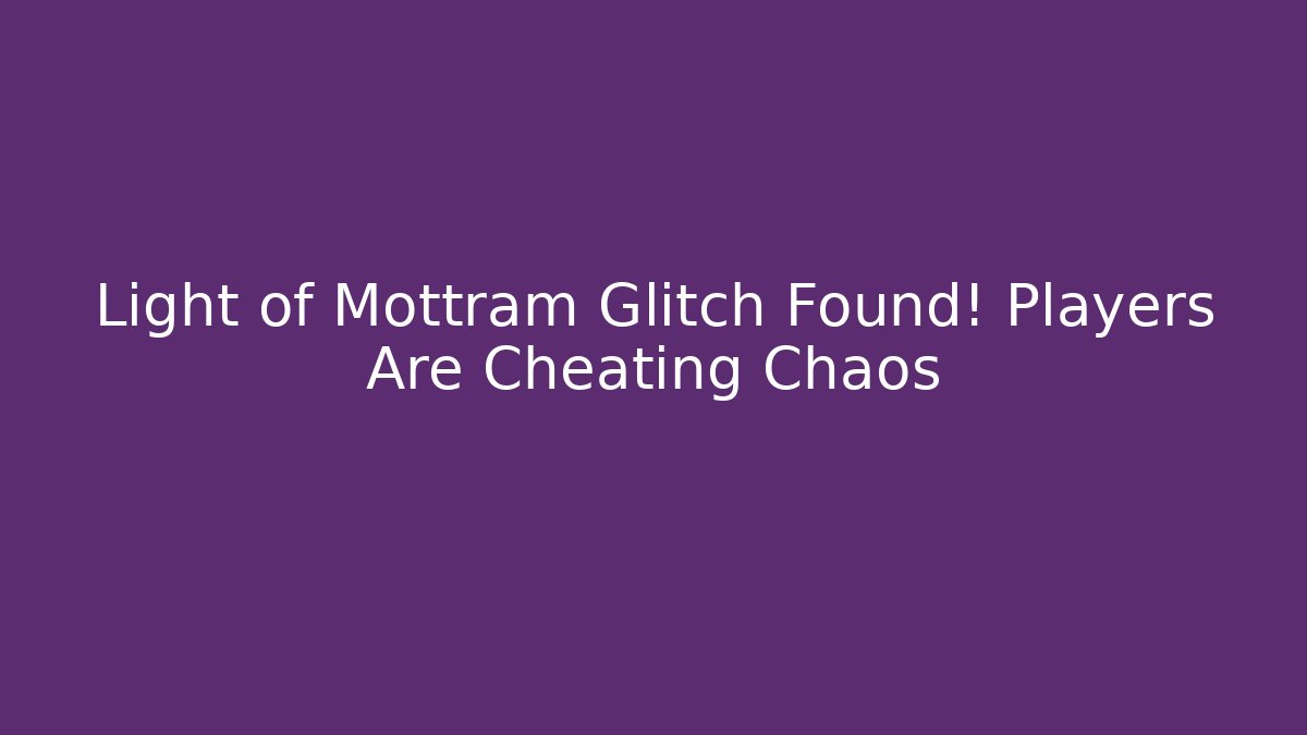 Light of Mottram Glitch Found! Players Are Cheating Chaos