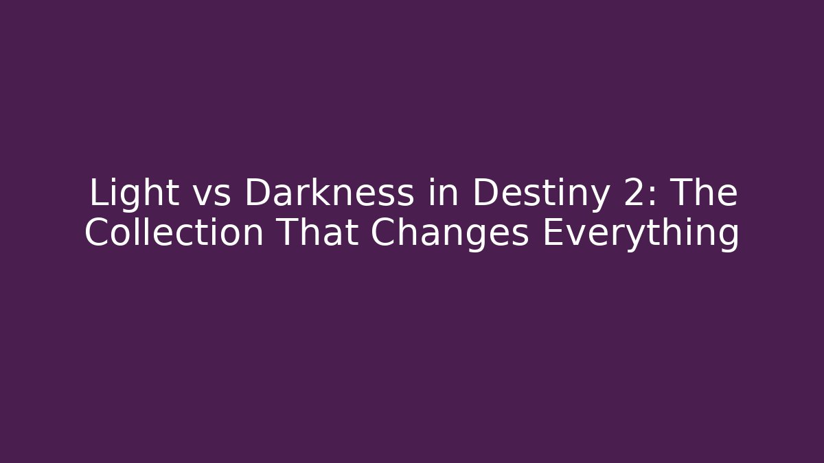 Light vs Darkness in Destiny 2: The Collection That Changes Everything