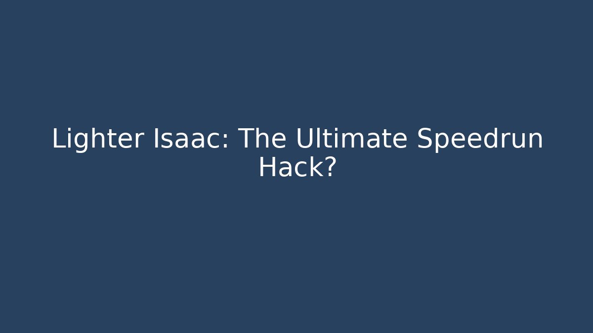 Lighter Isaac: The Ultimate Speedrun Hack?