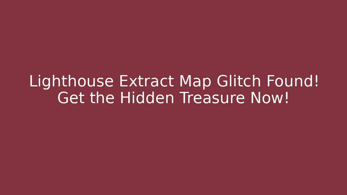 Lighthouse Extract Map Glitch Found! Get the Hidden Treasure Now! - Critter Realm