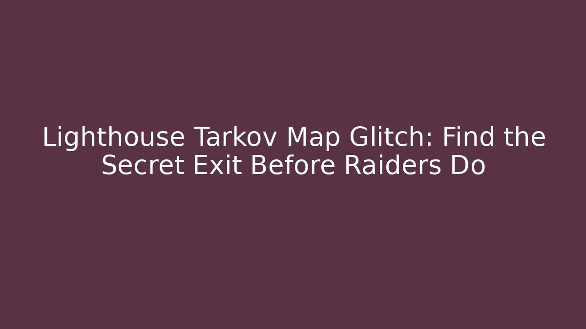 Lighthouse Tarkov Map Glitch: Find the Secret Exit Before Raiders Do