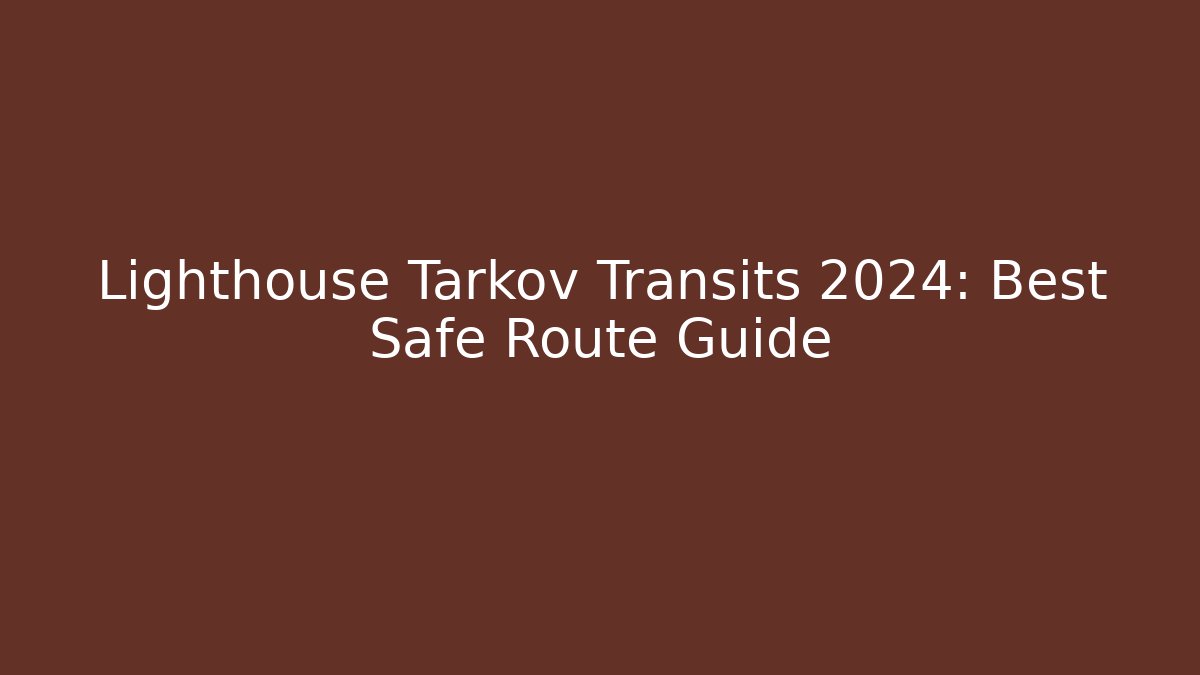 Lighthouse Tarkov Transits 2024: Best Safe Route Guide - Critter Realm