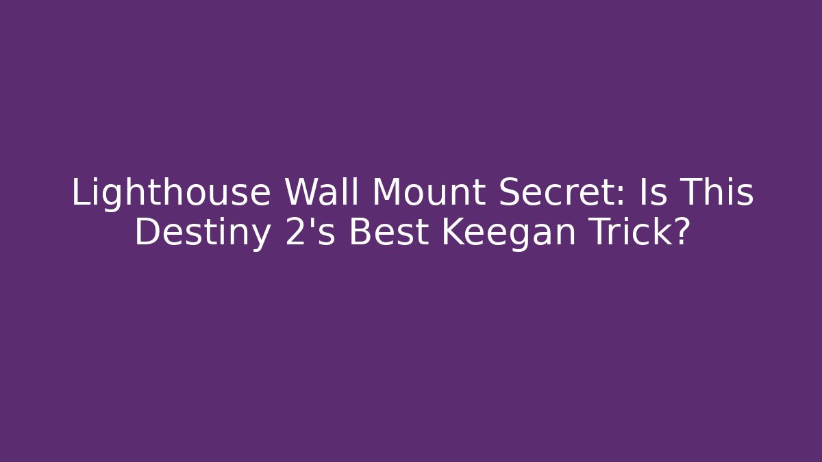 Lighthouse Wall Mount Secret: Is This Destiny 2's Best Keegan Trick?