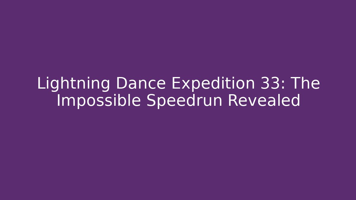 Lightning Dance Expedition 33: The Impossible Speedrun Revealed