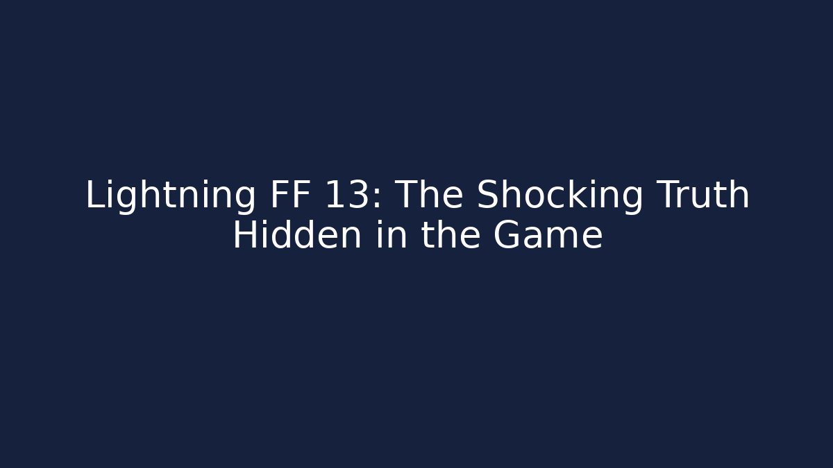 Lightning FF 13: The Shocking Truth Hidden in the Game