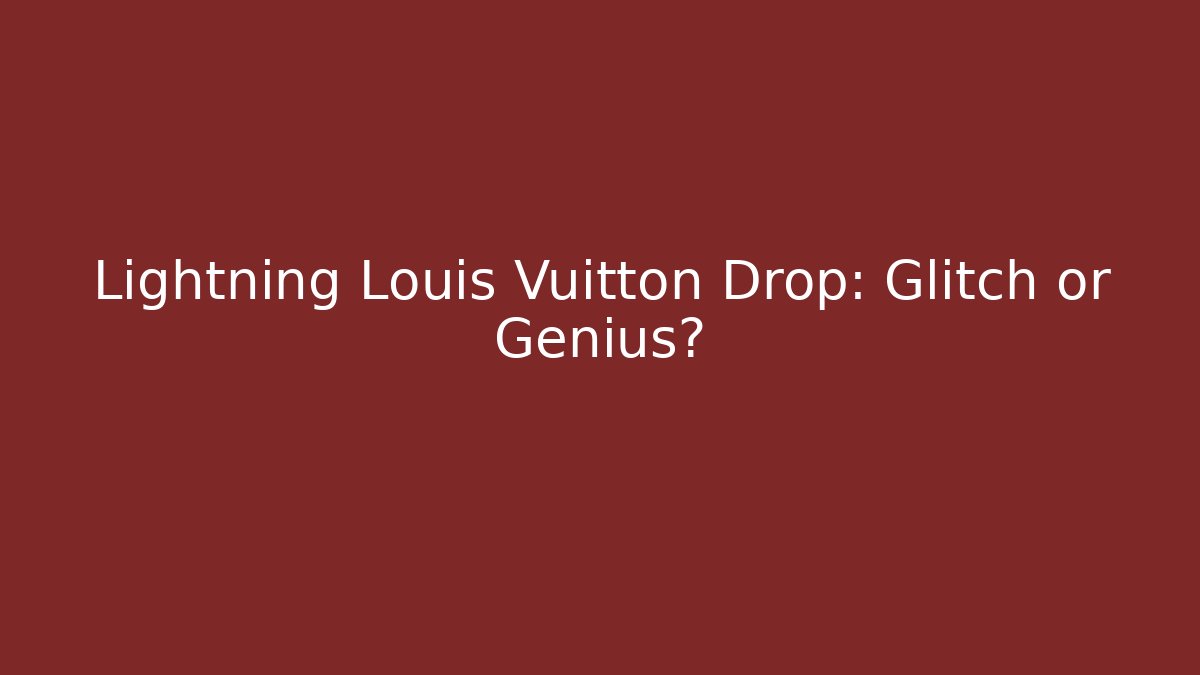 Lightning Louis Vuitton Drop: Glitch or Genius?