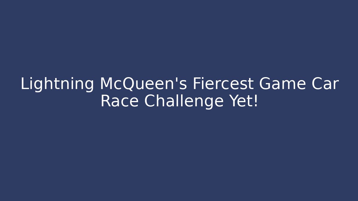 Lightning McQueen's Fiercest Game Car Race Challenge Yet!