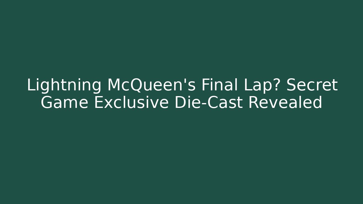 Lightning McQueen's Final Lap? Secret Game Exclusive Die-Cast Revealed