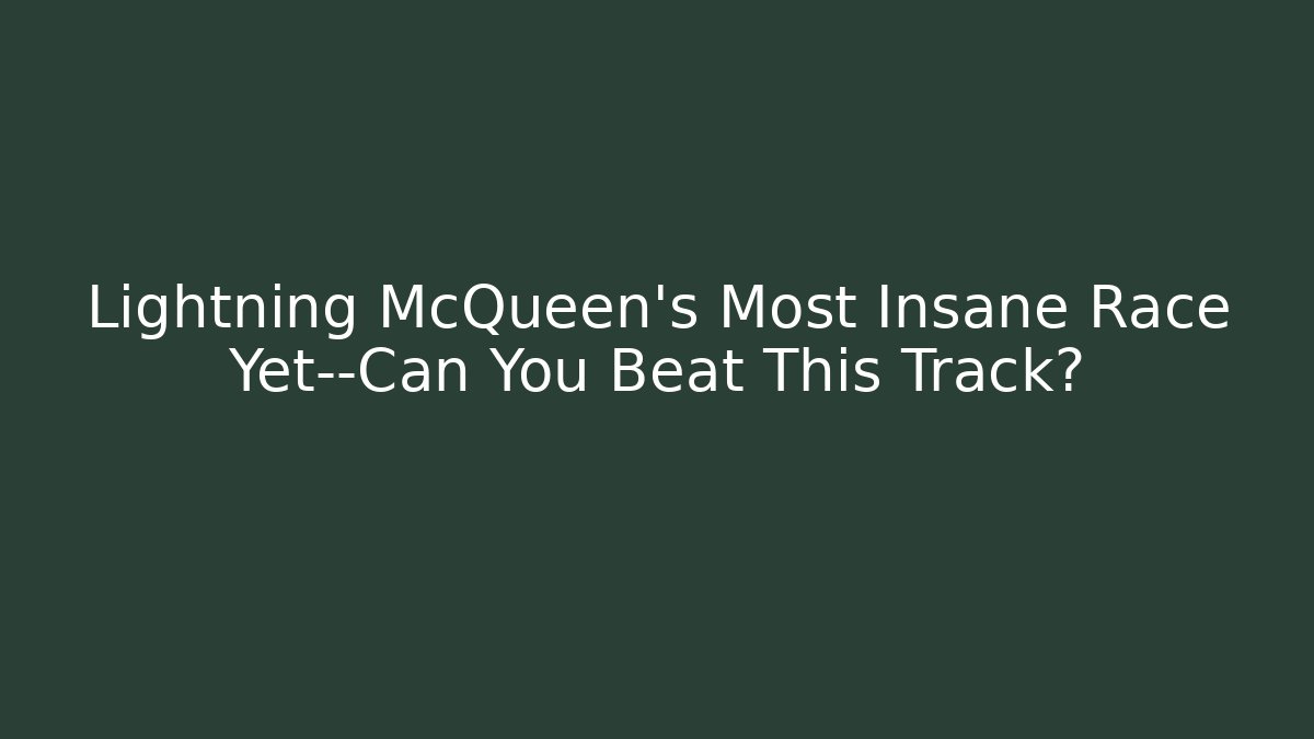 Lightning McQueen's Most Insane Race Yet—Can You Beat This Track?