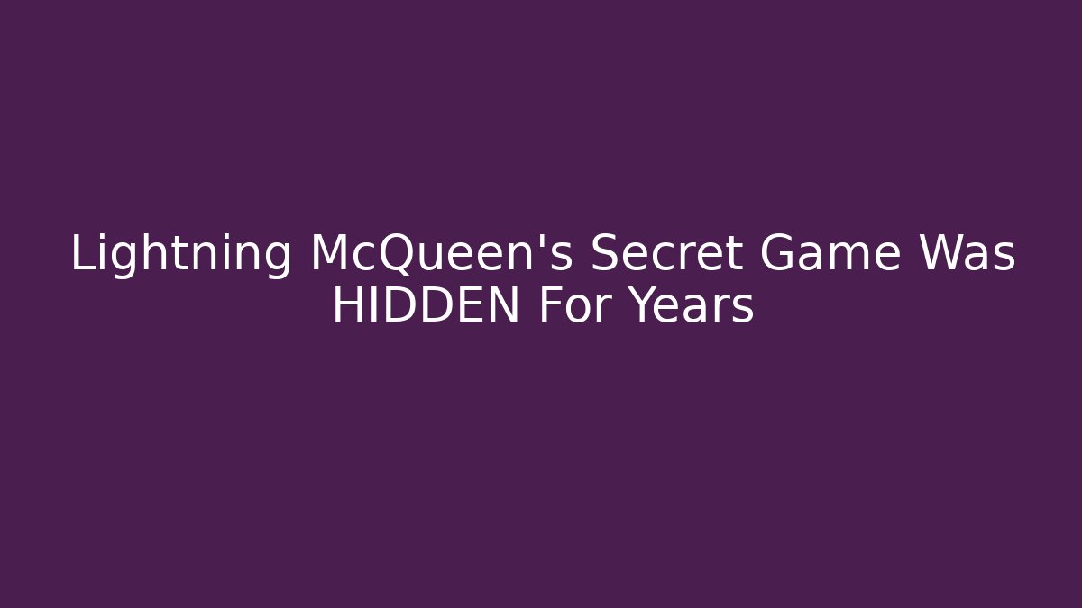 Lightning McQueen's Secret Game Was HIDDEN For Years
